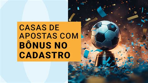 Bônus de Cadastro Atualizados (jul. 2024): +40 casas de apostas.